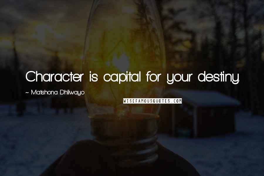 Matshona Dhliwayo Quotes: Character is capital for your destiny.