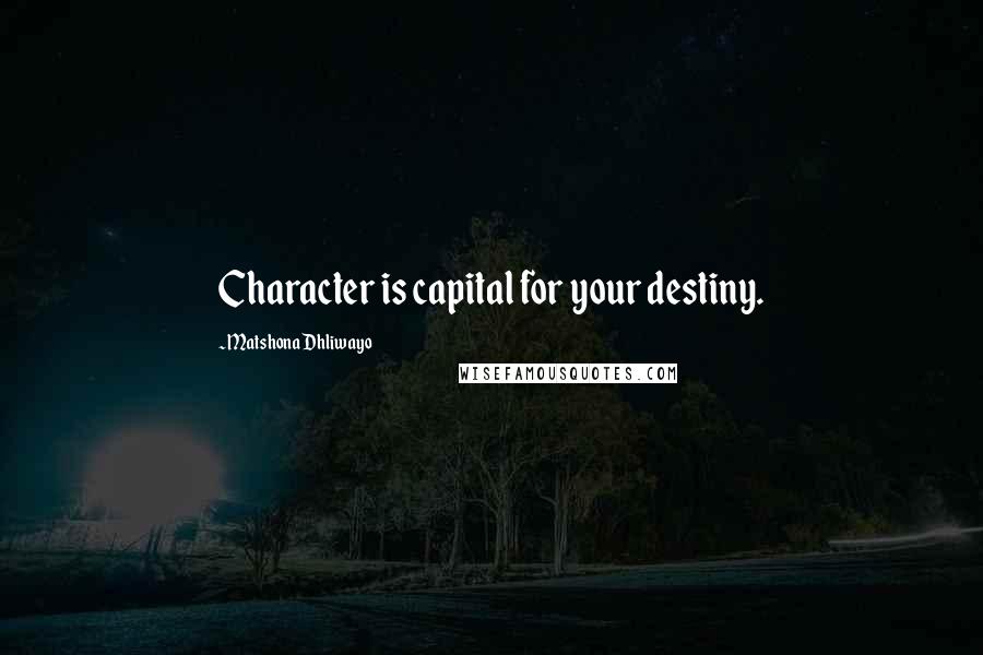 Matshona Dhliwayo Quotes: Character is capital for your destiny.