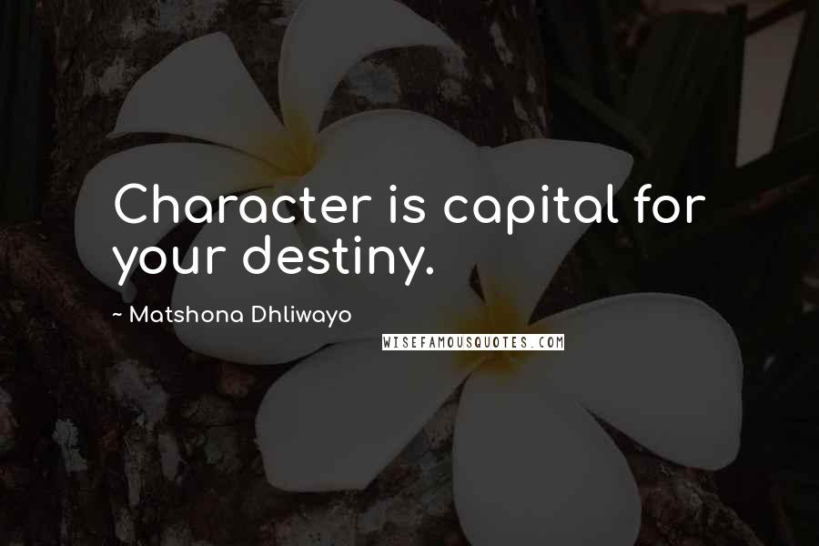 Matshona Dhliwayo Quotes: Character is capital for your destiny.