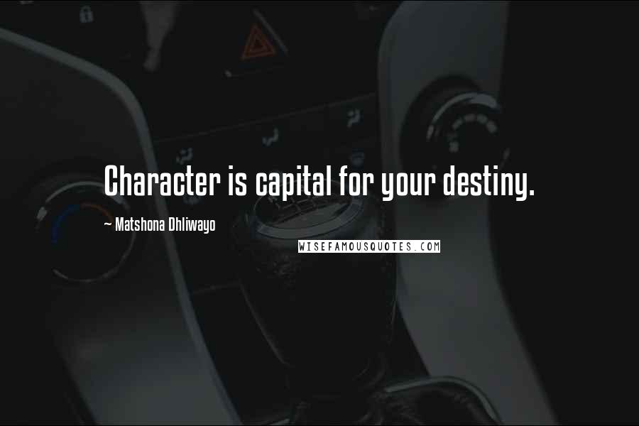 Matshona Dhliwayo Quotes: Character is capital for your destiny.