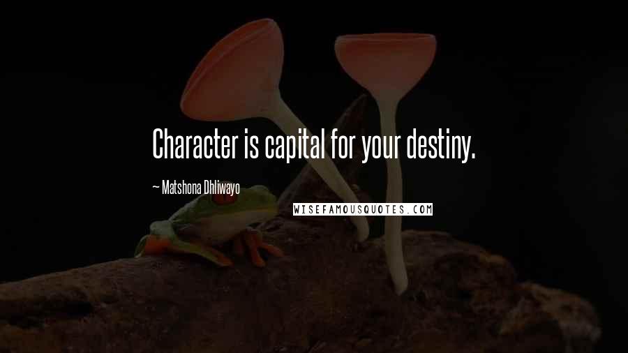 Matshona Dhliwayo Quotes: Character is capital for your destiny.