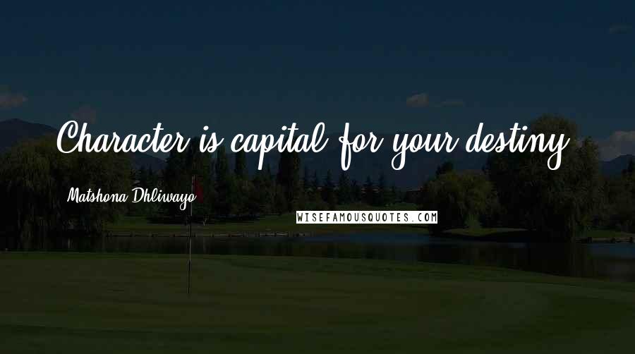 Matshona Dhliwayo Quotes: Character is capital for your destiny.