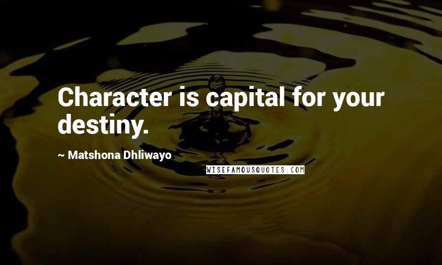 Matshona Dhliwayo Quotes: Character is capital for your destiny.