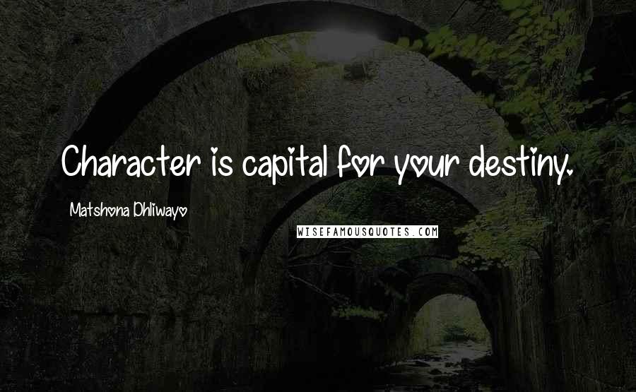 Matshona Dhliwayo Quotes: Character is capital for your destiny.