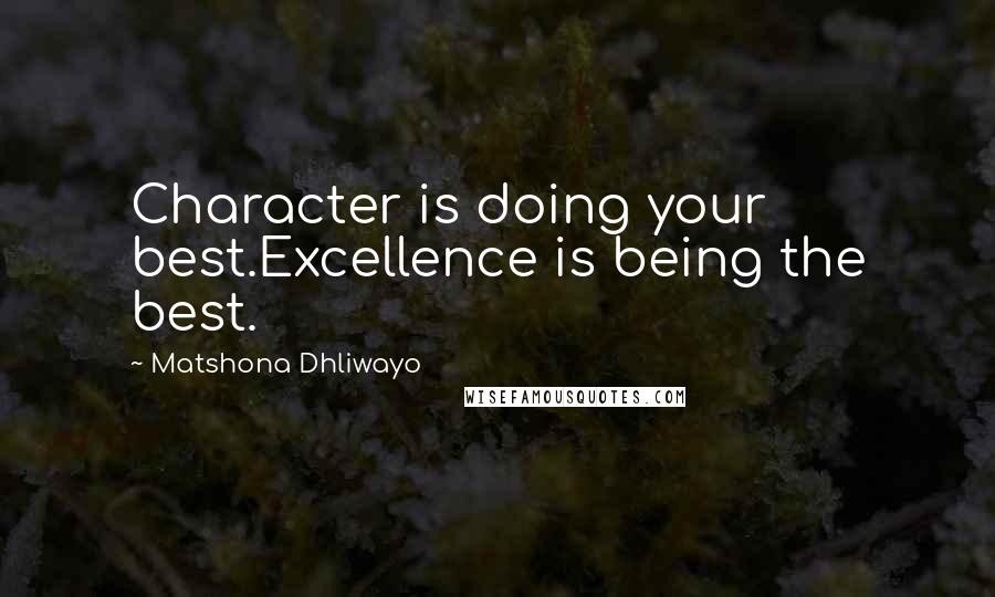 Matshona Dhliwayo Quotes: Character is doing your best.Excellence is being the best.