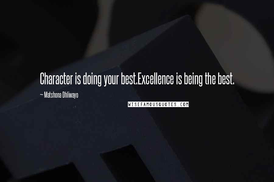 Matshona Dhliwayo Quotes: Character is doing your best.Excellence is being the best.