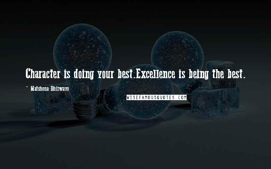 Matshona Dhliwayo Quotes: Character is doing your best.Excellence is being the best.