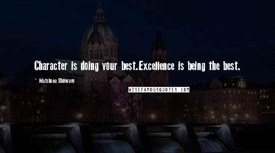 Matshona Dhliwayo Quotes: Character is doing your best.Excellence is being the best.