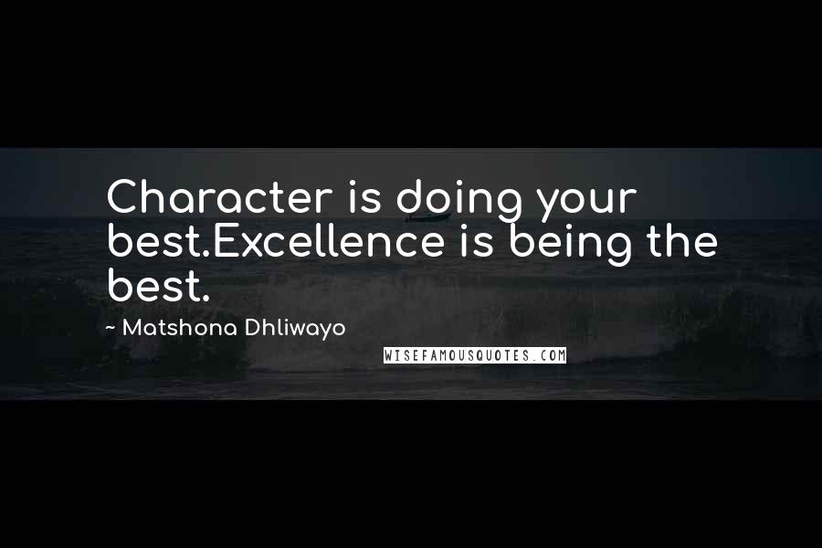 Matshona Dhliwayo Quotes: Character is doing your best.Excellence is being the best.