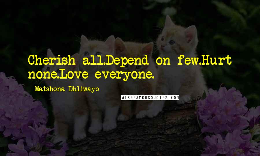 Matshona Dhliwayo Quotes: Cherish all.Depend on few.Hurt none.Love everyone.