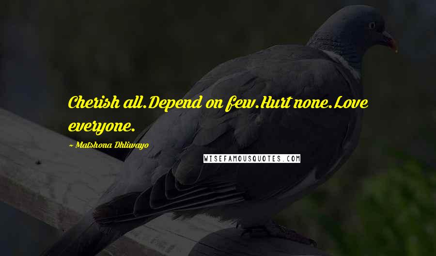 Matshona Dhliwayo Quotes: Cherish all.Depend on few.Hurt none.Love everyone.