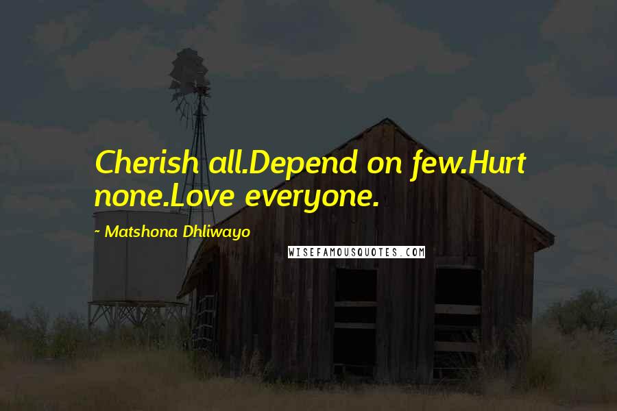 Matshona Dhliwayo Quotes: Cherish all.Depend on few.Hurt none.Love everyone.