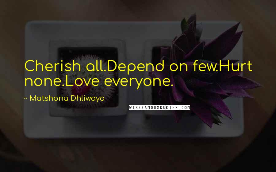 Matshona Dhliwayo Quotes: Cherish all.Depend on few.Hurt none.Love everyone.