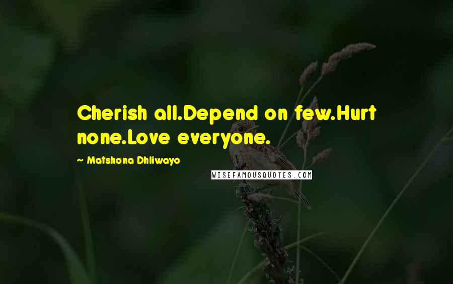 Matshona Dhliwayo Quotes: Cherish all.Depend on few.Hurt none.Love everyone.