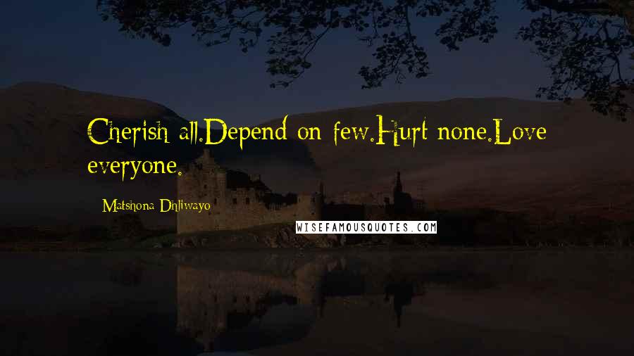 Matshona Dhliwayo Quotes: Cherish all.Depend on few.Hurt none.Love everyone.