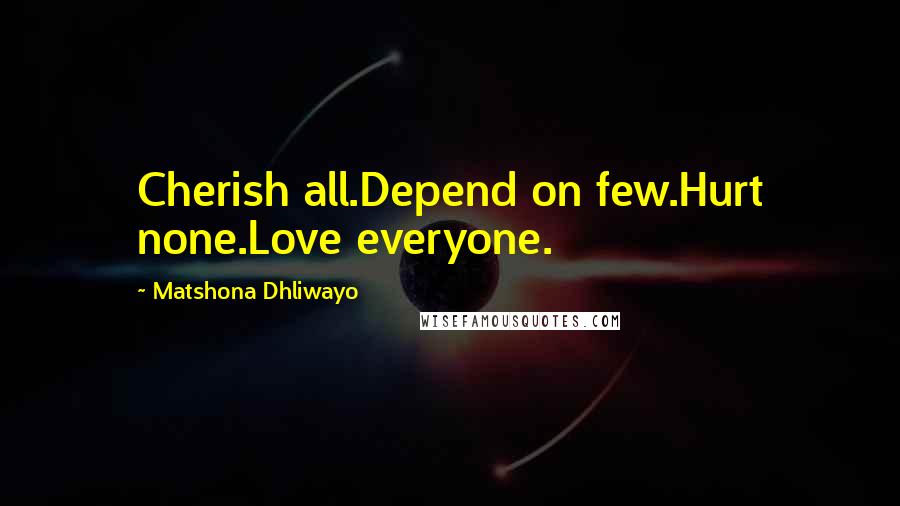 Matshona Dhliwayo Quotes: Cherish all.Depend on few.Hurt none.Love everyone.