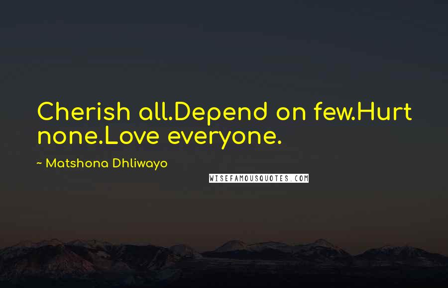 Matshona Dhliwayo Quotes: Cherish all.Depend on few.Hurt none.Love everyone.