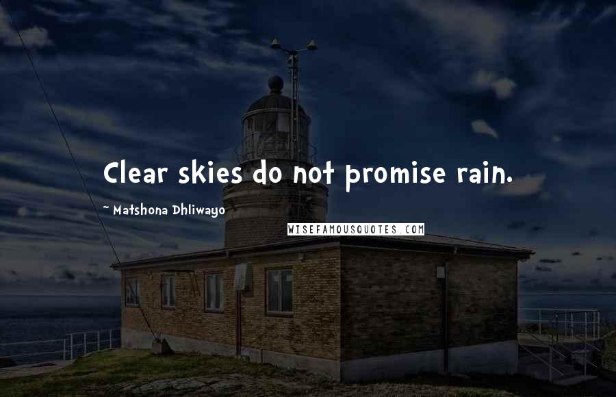 Matshona Dhliwayo Quotes: Clear skies do not promise rain.