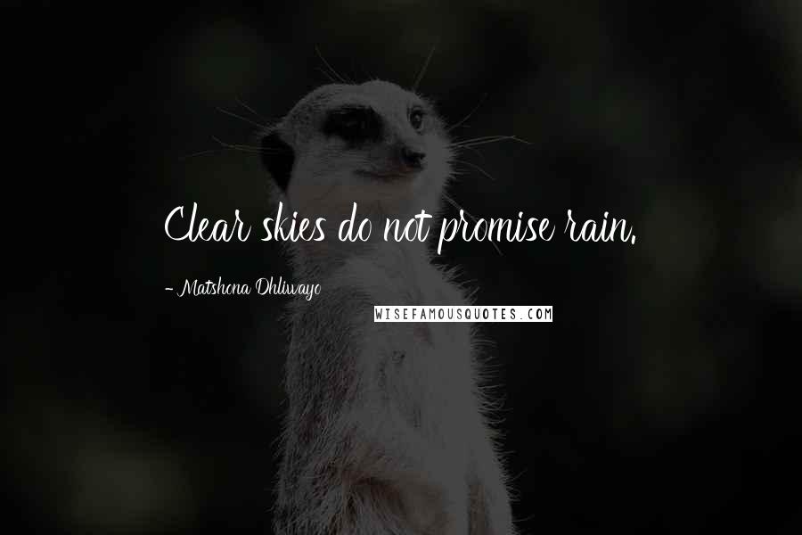 Matshona Dhliwayo Quotes: Clear skies do not promise rain.