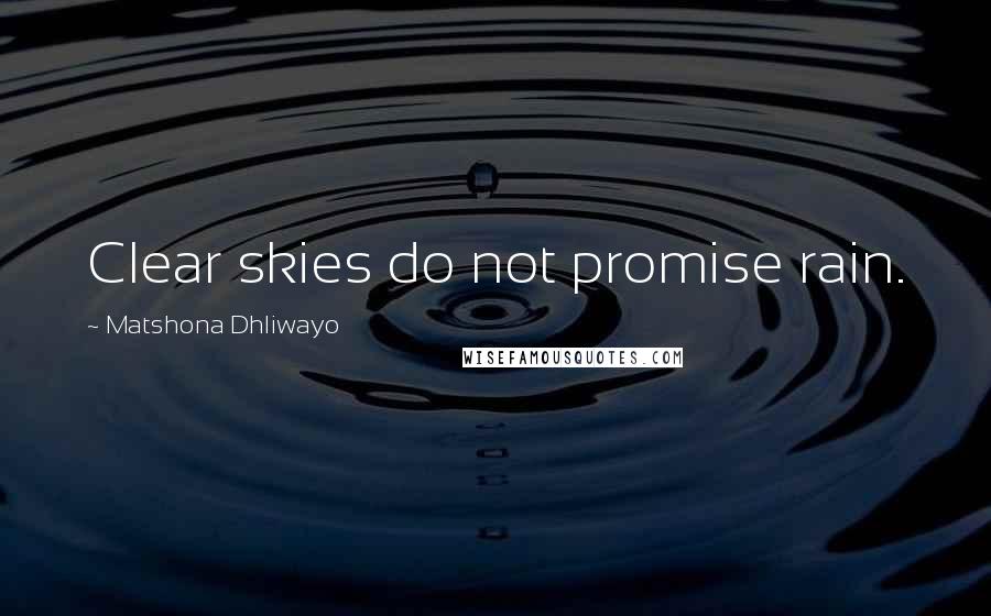 Matshona Dhliwayo Quotes: Clear skies do not promise rain.