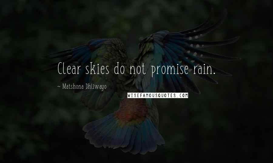 Matshona Dhliwayo Quotes: Clear skies do not promise rain.