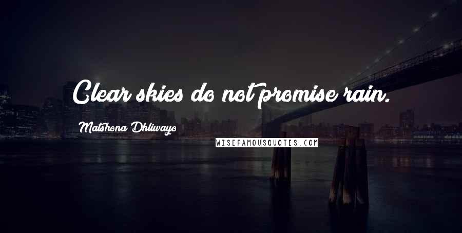 Matshona Dhliwayo Quotes: Clear skies do not promise rain.