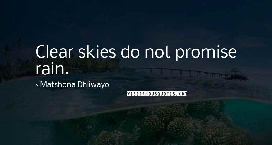 Matshona Dhliwayo Quotes: Clear skies do not promise rain.