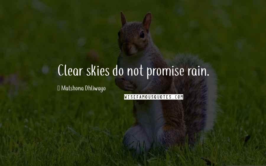 Matshona Dhliwayo Quotes: Clear skies do not promise rain.