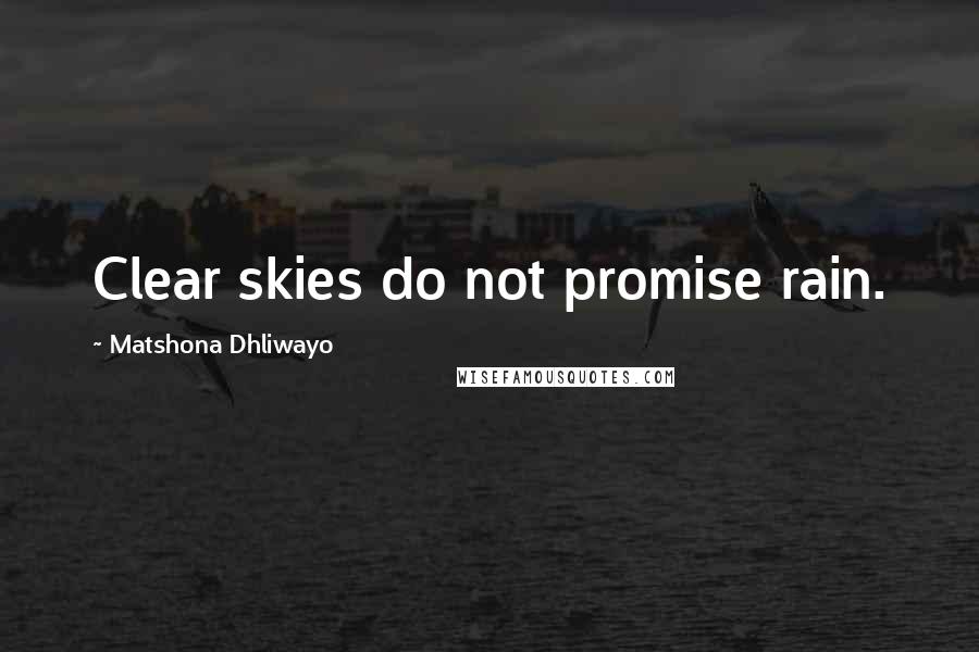 Matshona Dhliwayo Quotes: Clear skies do not promise rain.