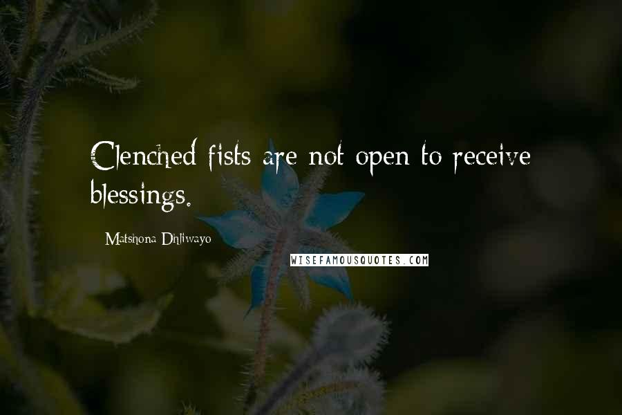 Matshona Dhliwayo Quotes: Clenched fists are not open to receive blessings.