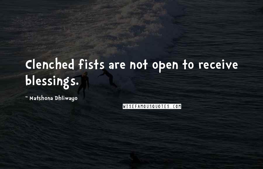 Matshona Dhliwayo Quotes: Clenched fists are not open to receive blessings.