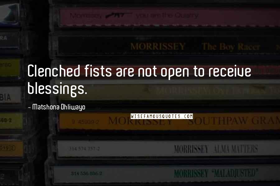 Matshona Dhliwayo Quotes: Clenched fists are not open to receive blessings.