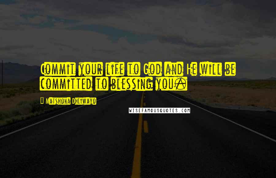 Matshona Dhliwayo Quotes: Commit your life to God and He will be committed to blessing you.