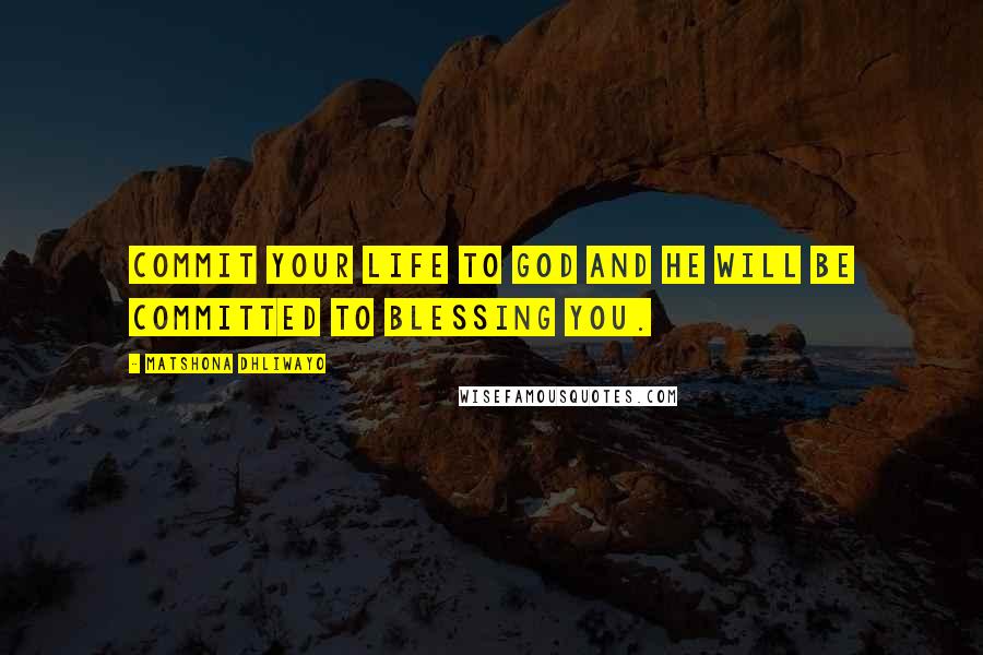 Matshona Dhliwayo Quotes: Commit your life to God and He will be committed to blessing you.
