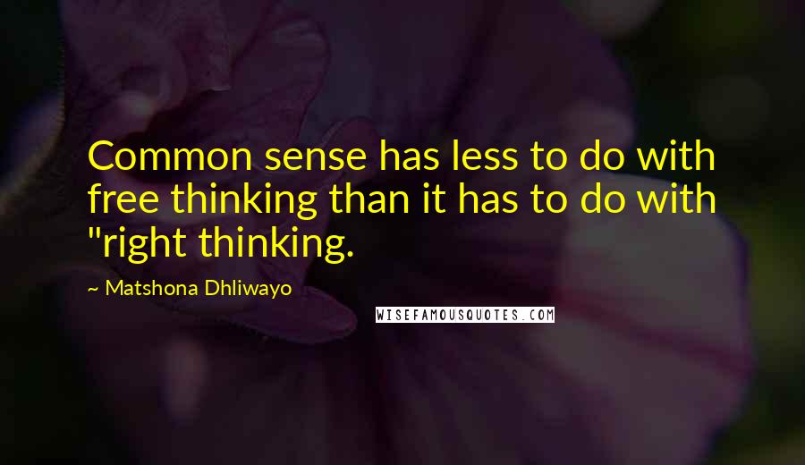 Matshona Dhliwayo Quotes: Common sense has less to do with free thinking than it has to do with "right thinking.