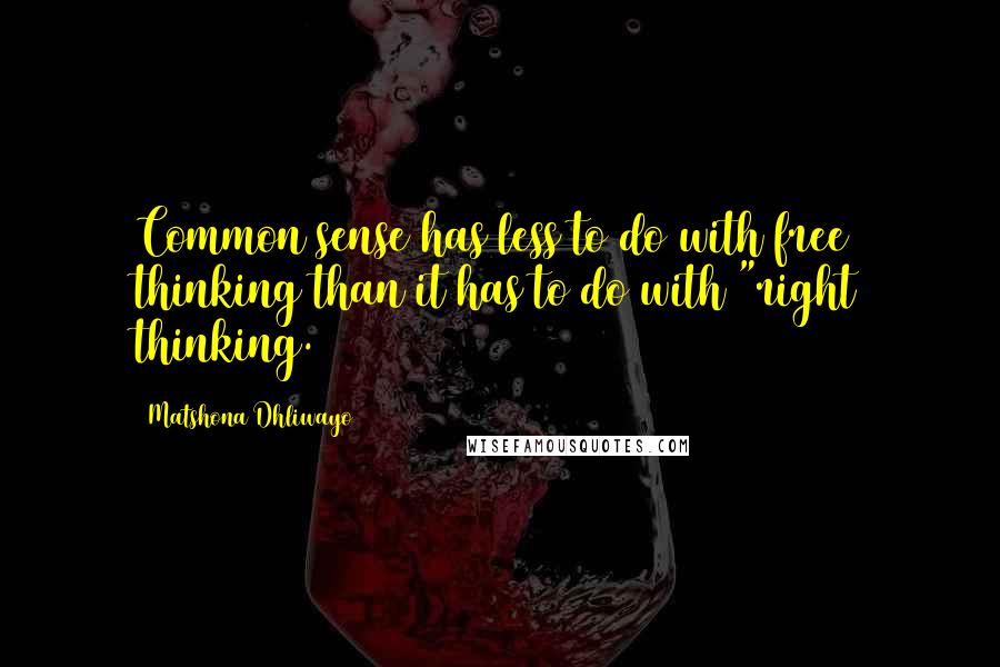 Matshona Dhliwayo Quotes: Common sense has less to do with free thinking than it has to do with "right thinking.