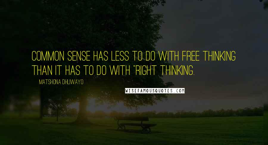 Matshona Dhliwayo Quotes: Common sense has less to do with free thinking than it has to do with "right thinking.