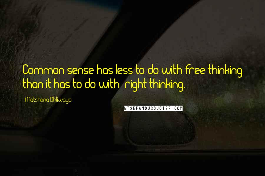 Matshona Dhliwayo Quotes: Common sense has less to do with free thinking than it has to do with "right thinking.