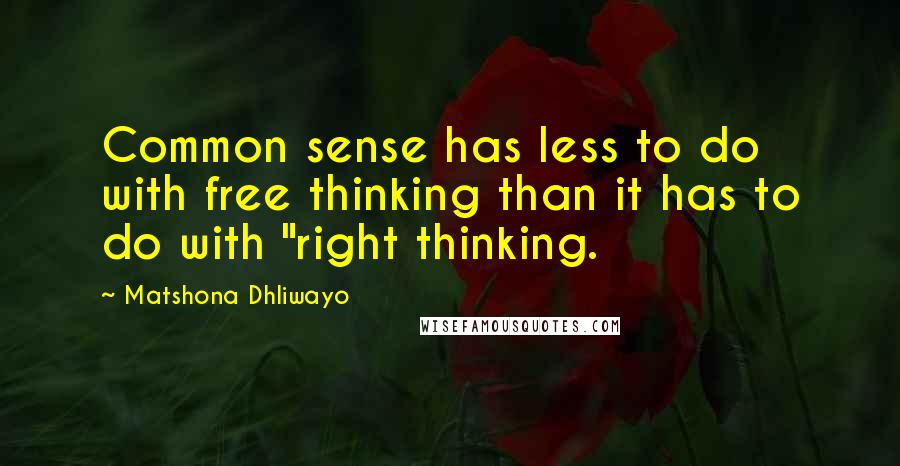 Matshona Dhliwayo Quotes: Common sense has less to do with free thinking than it has to do with "right thinking.