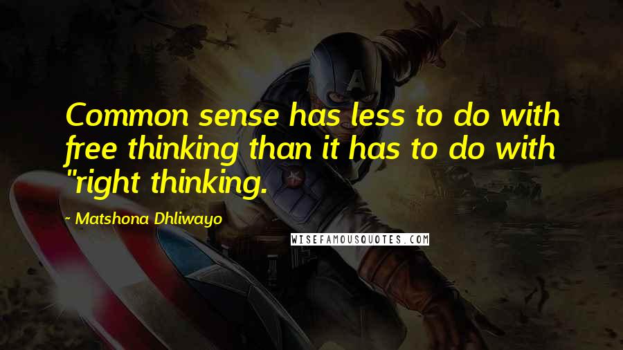 Matshona Dhliwayo Quotes: Common sense has less to do with free thinking than it has to do with "right thinking.