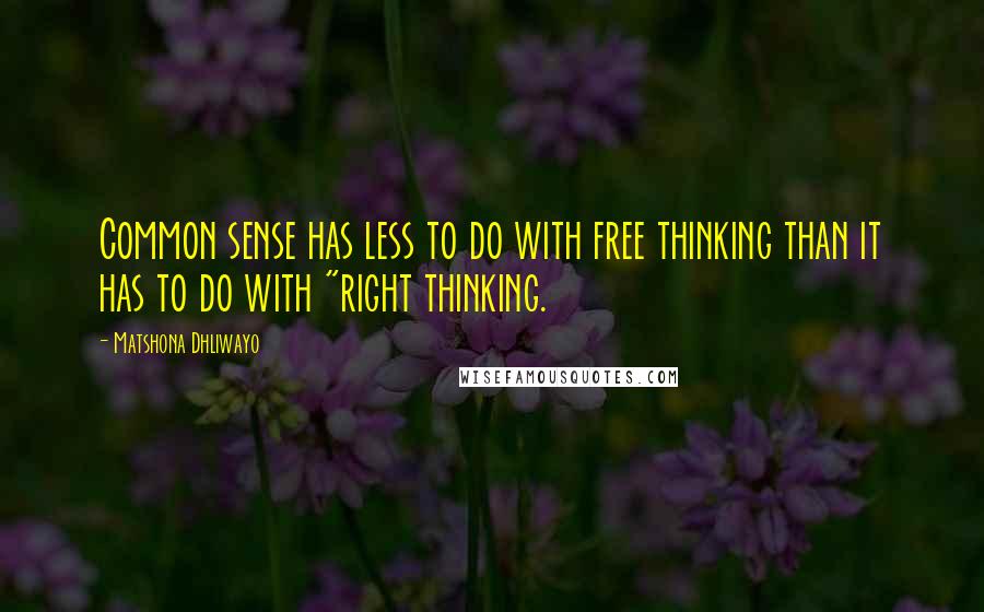 Matshona Dhliwayo Quotes: Common sense has less to do with free thinking than it has to do with "right thinking.