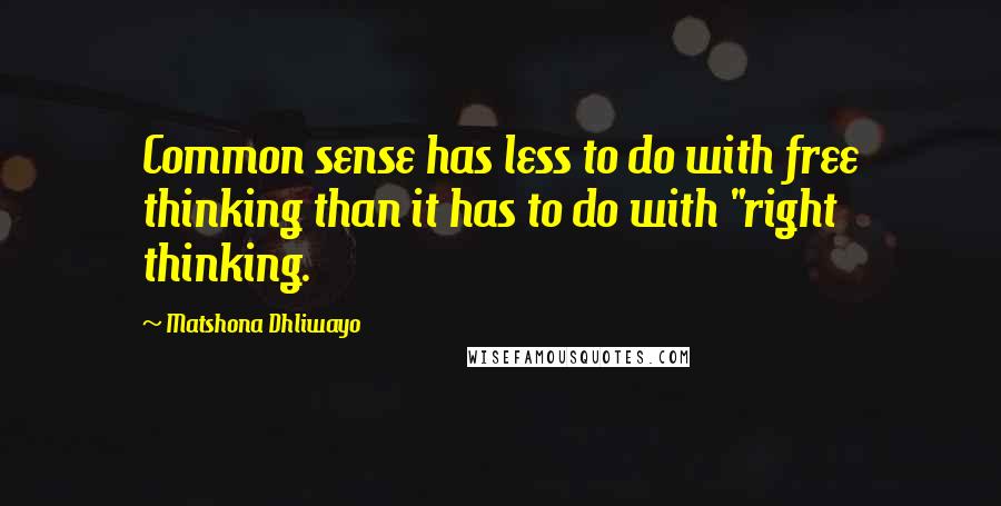 Matshona Dhliwayo Quotes: Common sense has less to do with free thinking than it has to do with "right thinking.