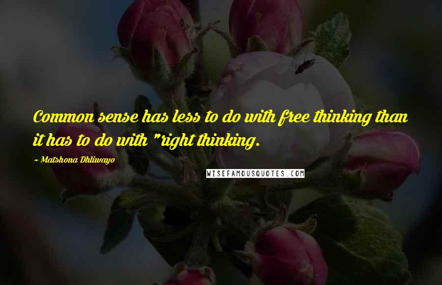 Matshona Dhliwayo Quotes: Common sense has less to do with free thinking than it has to do with "right thinking.