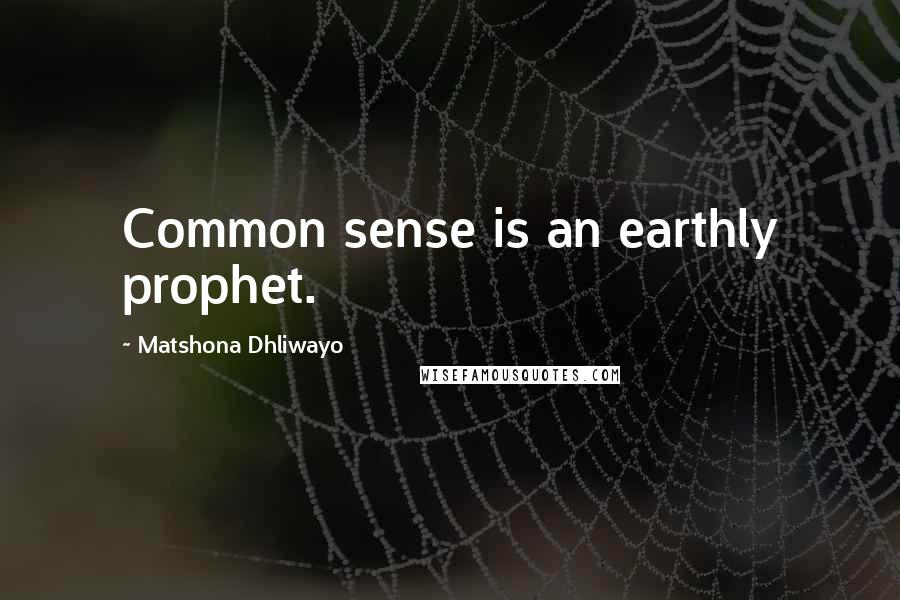 Matshona Dhliwayo Quotes: Common sense is an earthly prophet.