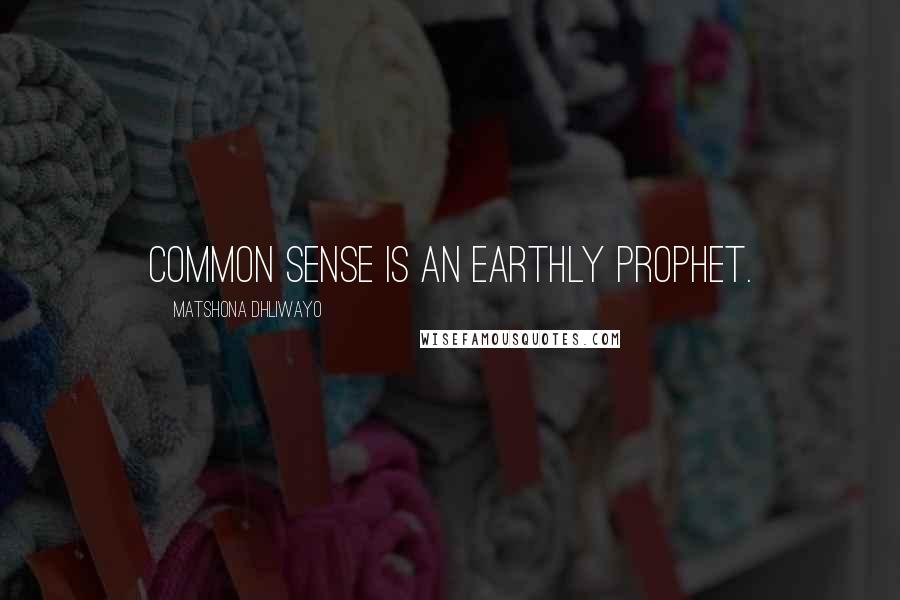 Matshona Dhliwayo Quotes: Common sense is an earthly prophet.