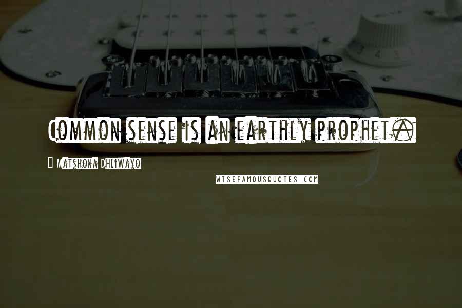 Matshona Dhliwayo Quotes: Common sense is an earthly prophet.