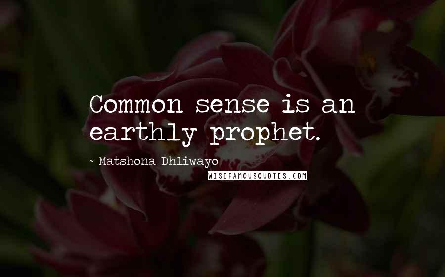 Matshona Dhliwayo Quotes: Common sense is an earthly prophet.