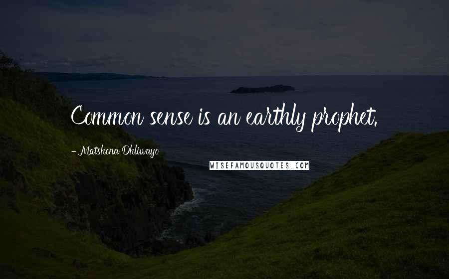 Matshona Dhliwayo Quotes: Common sense is an earthly prophet.