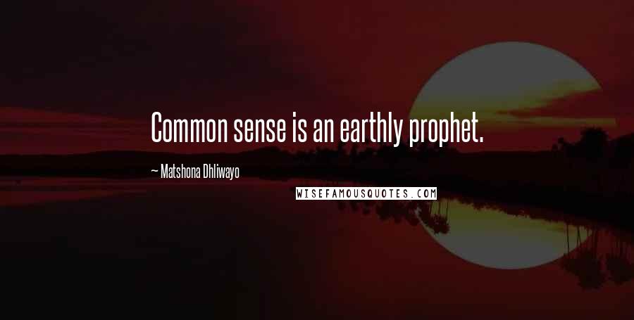 Matshona Dhliwayo Quotes: Common sense is an earthly prophet.