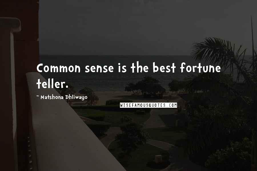 Matshona Dhliwayo Quotes: Common sense is the best fortune teller.